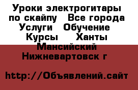Уроки электрогитары по скайпу - Все города Услуги » Обучение. Курсы   . Ханты-Мансийский,Нижневартовск г.